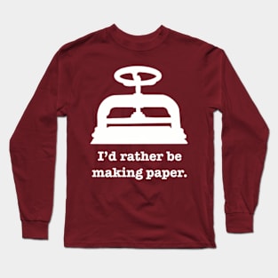 I'd rather be making paper Long Sleeve T-Shirt